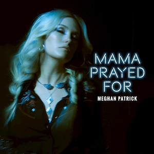 Meghan Patrick - Mama Prayed For - Zortam Music