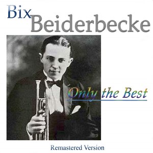 Bix Beiderbecke: Only the Best (Remastered Version)