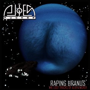 Raping Uranus - The Lost Tracks Of Alien Fucker