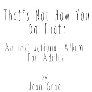 That's Not How You Do That: An Instructional Album For Adults.