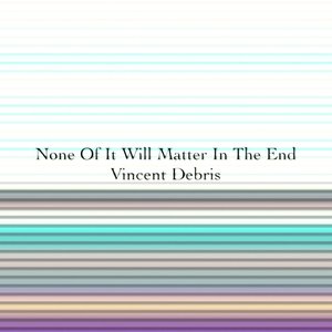 None Of It Will Matter In The End