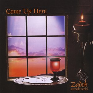 Zadok Worship Series, Vol. 3 - Come Up Here