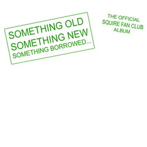 Something Old, Something New, Something Borrowed…The Official Squire Fan Club Album