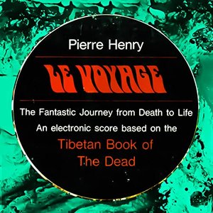 Le Voyage - Pierre Henry's Fantastic Journey from Life to Death, Based on the Tibetan Book of the Dead