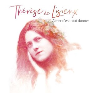 Aimer c'est tout donner - Thérèse de Lisieux