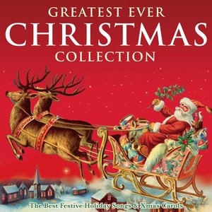 Greatest Ever Christmas Collection - The Best Festive Songs & Xmas Carols