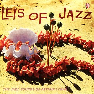 Leis Of Jazz: The Jazz Sounds Of Arthur Lyman