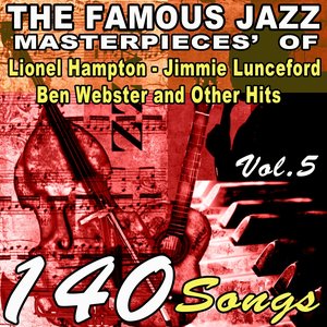 The Famous Jazz Masterpieces' of Lionel Hampton, Jimmie Lunceford, Ben Webster and Other Hits, Vol. 5 (140 Songs)