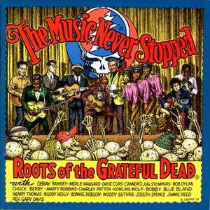 The Music Never Stopped: Roots of the Grateful Dead