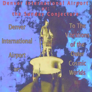 Denver Internal Airpot or: To the Vibrations of the Outer Cosmic Whorls