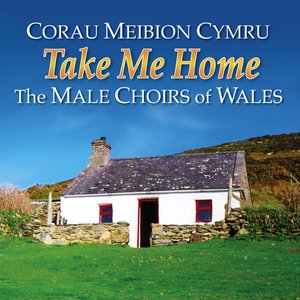 Take Me Home (Corau Meibion Cymru / Great Choirs Of Wales)