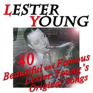 40 Beautiful and Famous Lester Young's Original Songs (Original  Recordings Digitally Remastered)