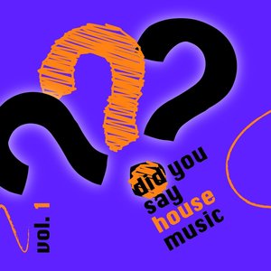 Did you say house music? vol. 1