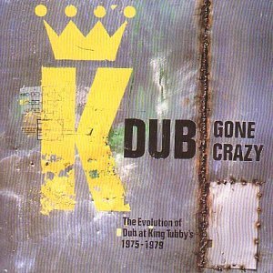 Dub Gone Crazy - The Evolution Of Dub At King Tubby's 1975-1979
