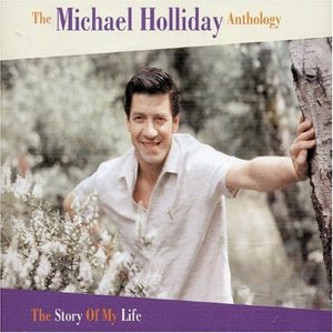 The Michael Holliday Anthology: The Story Of My Life