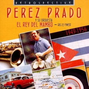 Perez Prado. El Rey Del Mambo - His 27 Finest 1949-1956