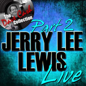 Jerry Lee Lewis Live Part 2 - [The Dave Cash Collection]