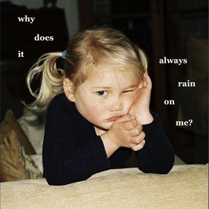 Why Does It Always Rain On Me