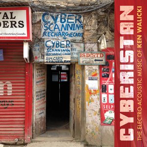 Cyberistan: The Electro-Acoustic Music of Ken Walicki