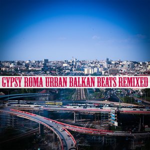 Gypsy Roma Urban Balkan Beats Remixed