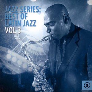 Jazz Series: Best Of Latin Jazz, Vol. 3
