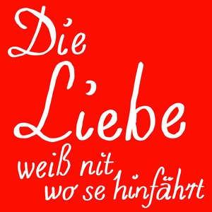 Die Liebe weiß nit wo se hinfährt