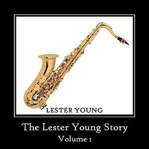 The Lester Young Story Volume 1