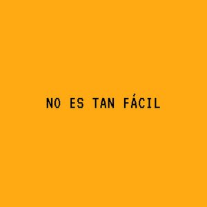 No Es Tan Fácil