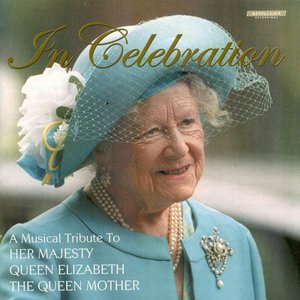 In Celebration (A Musical Tribute to Her Majesty Queen Elizabeth The Queen Mother)