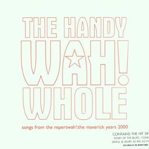 The Handy Wah! Whole: Songs From The Repertwah! The Maverick Years 2000