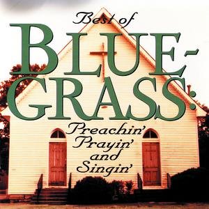 The Best Of Bluegrass: Preachin' Prayin' Singin'