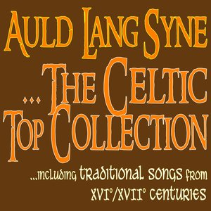 Auld Lang Syne... the Celtic Top Collection... (Including Traditional Songs from Xvi°/xvii° Centuries...)