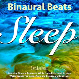 Soothing Binaural Beats and White Noise Sleep Sounds of Water for Sleeping Music, Relaxing Sleep Aid, Asmr and Water Sounds of Rivers and Streams for Deep Sleep Background Spa Music