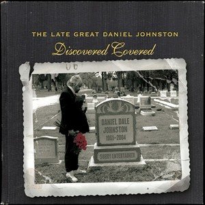 The Late, Great Daniel Johnston: Discovered Covered