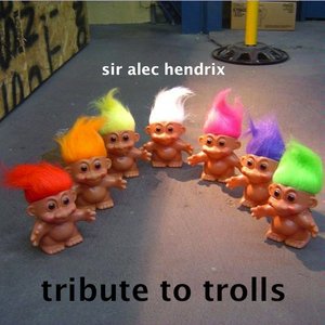 a tribute to trolls