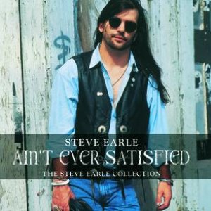 Ain't Ever Satisfied: The Steve Earle Collection