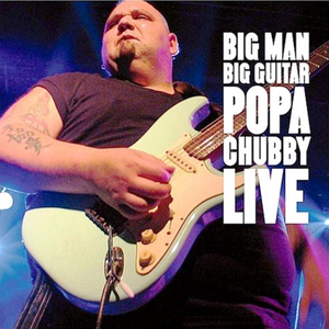 Popa Chubby - Big Man, Big Guitar Popa Chubby Live - Zortam Music