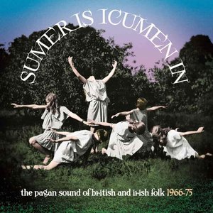 Image for 'Sumer Is Icumen In: The Pagan Sound Of British And Irish Folk 1966-75'