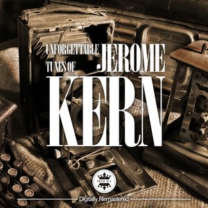 The Unforgettable Tunes of Jerome Kern