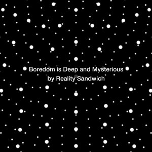 Boredom is Deep and Mysterious