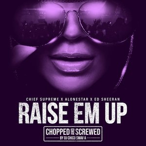 Raise Em Up (Chopped & Screwed)