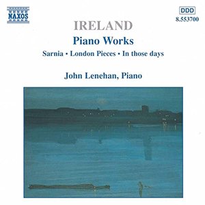 Ireland, J.: Piano Works, Vol. 1 - Sarnia / London Pieces / In Those Days