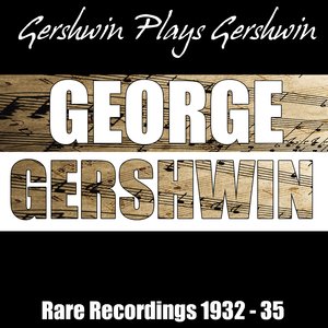 Gershwin Plays Gershwin - Rare Recordings 1932 - 35