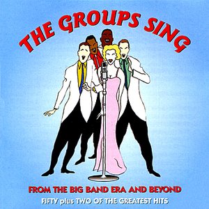 The Groups Sing - From the Big Band Era and Beyond