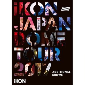 iKON JAPAN DOME TOUR 2017 ADDITIONAL SHOWS