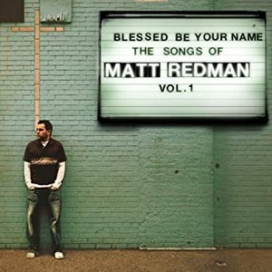 Blessed Be Your Name: The Worship Songs Of Matt Redman Vol. 1
