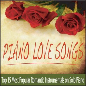 Piano Love Songs (Top 15 Most Popular Romantic Instrumentals On Solo Piano)