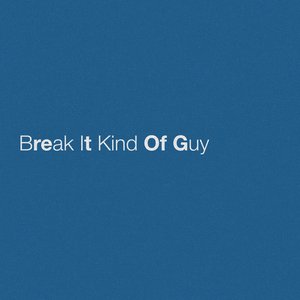 Break It Kind of Guy