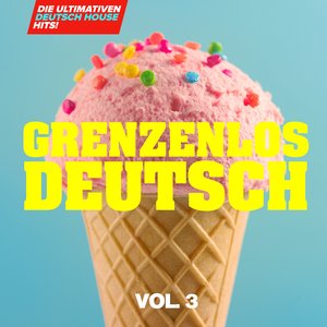 Grenzenlos Deutsch, Vol. 3 : Die ultimativen Deutsch House Hits!