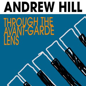 Through the Avant-Garde Lens: Andrew Hill's Jazz